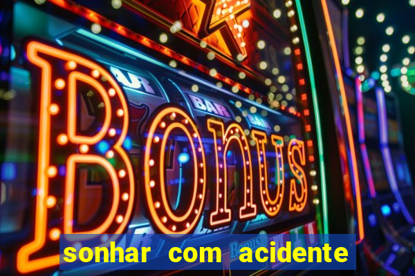 sonhar com acidente jogo do bicho